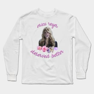 Erica Reyes Deserved Better Long Sleeve T-Shirt